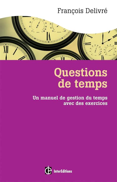 Questions de temps - 2e éd. - Un manuel de gestion du temps avec des exercices: Un manuel de gestion du temps avec des exercices